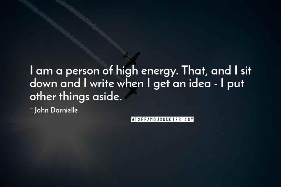 John Darnielle Quotes: I am a person of high energy. That, and I sit down and I write when I get an idea - I put other things aside.