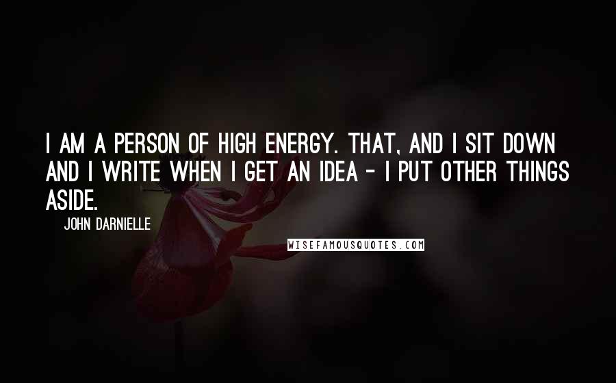 John Darnielle Quotes: I am a person of high energy. That, and I sit down and I write when I get an idea - I put other things aside.