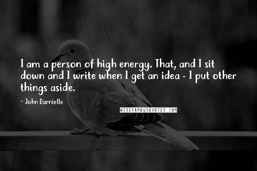 John Darnielle Quotes: I am a person of high energy. That, and I sit down and I write when I get an idea - I put other things aside.