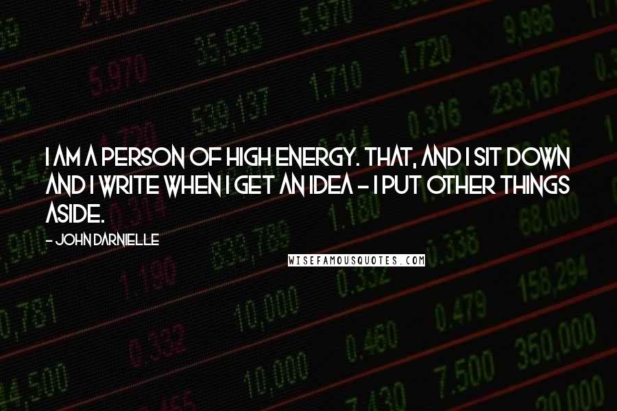 John Darnielle Quotes: I am a person of high energy. That, and I sit down and I write when I get an idea - I put other things aside.