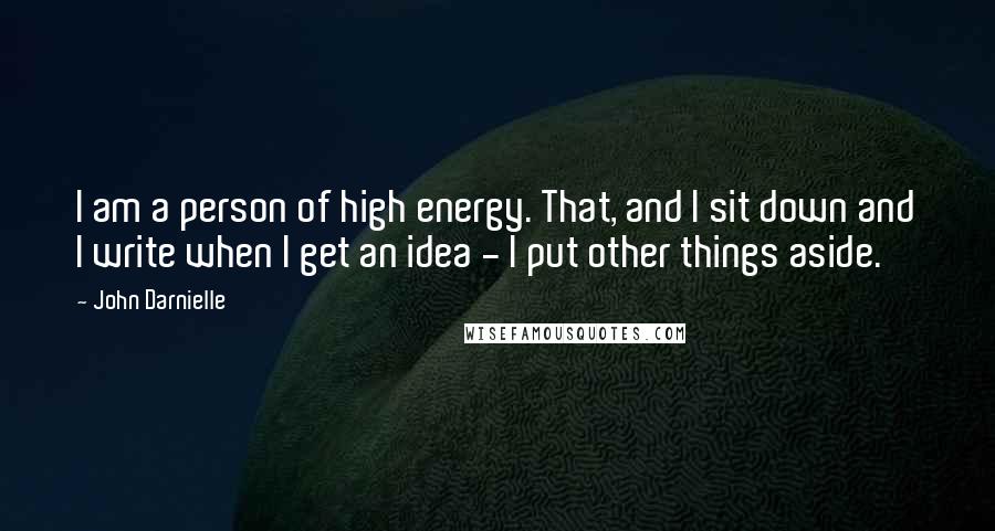 John Darnielle Quotes: I am a person of high energy. That, and I sit down and I write when I get an idea - I put other things aside.