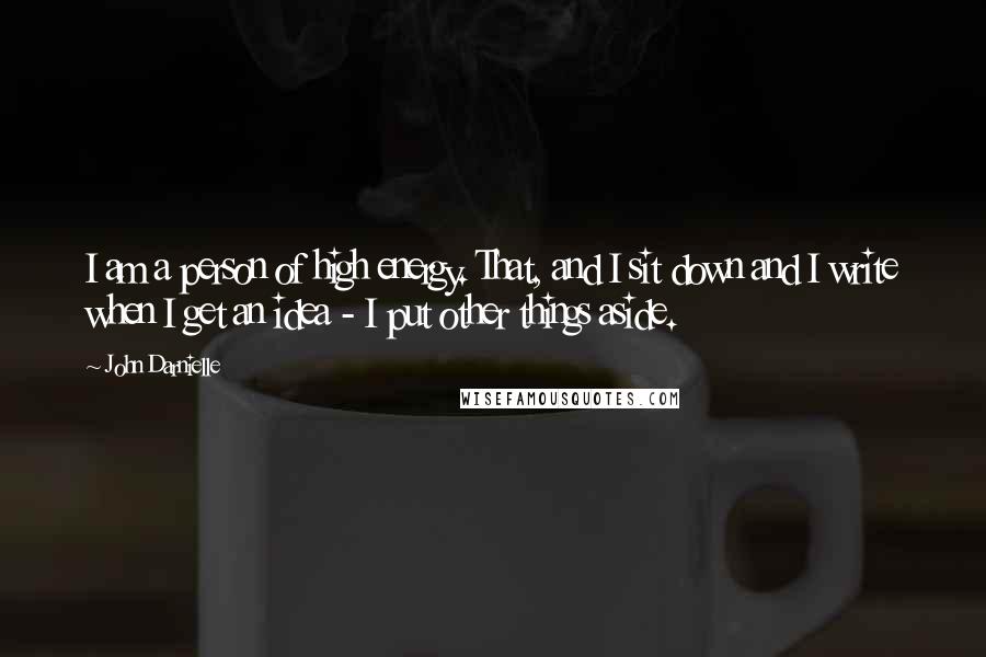 John Darnielle Quotes: I am a person of high energy. That, and I sit down and I write when I get an idea - I put other things aside.