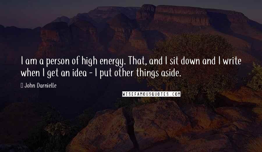 John Darnielle Quotes: I am a person of high energy. That, and I sit down and I write when I get an idea - I put other things aside.