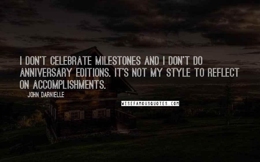 John Darnielle Quotes: I don't celebrate milestones and I don't do anniversary editions. It's not my style to reflect on accomplishments.