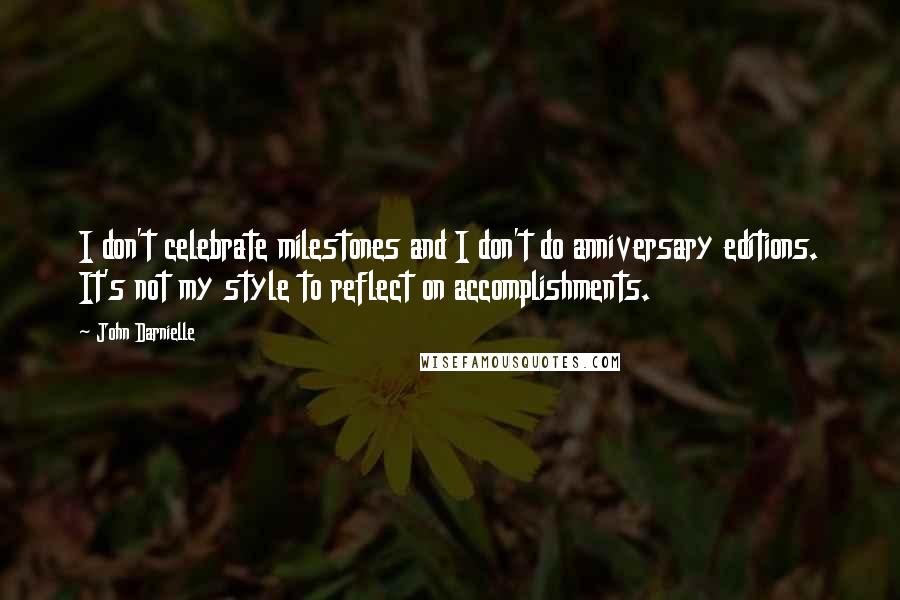 John Darnielle Quotes: I don't celebrate milestones and I don't do anniversary editions. It's not my style to reflect on accomplishments.