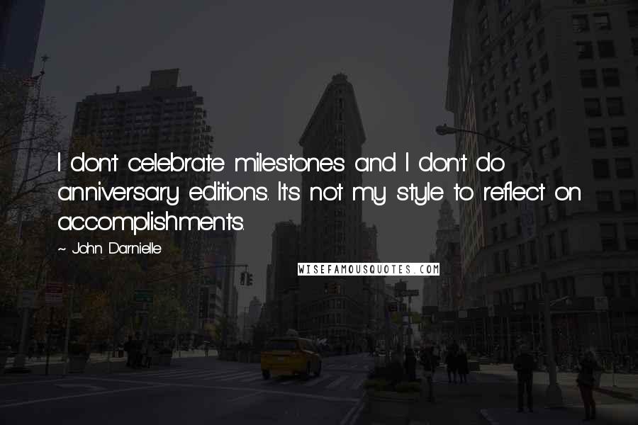 John Darnielle Quotes: I don't celebrate milestones and I don't do anniversary editions. It's not my style to reflect on accomplishments.