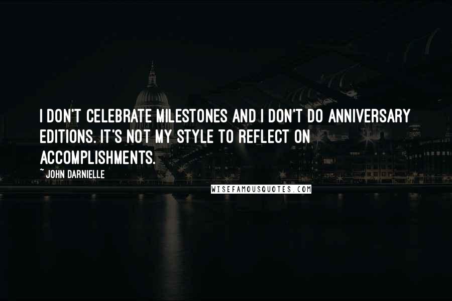 John Darnielle Quotes: I don't celebrate milestones and I don't do anniversary editions. It's not my style to reflect on accomplishments.