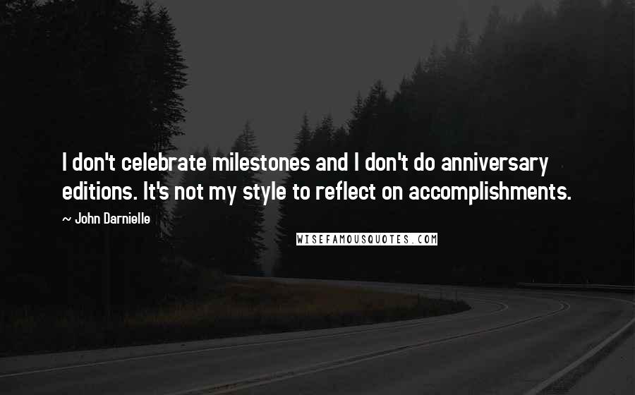 John Darnielle Quotes: I don't celebrate milestones and I don't do anniversary editions. It's not my style to reflect on accomplishments.
