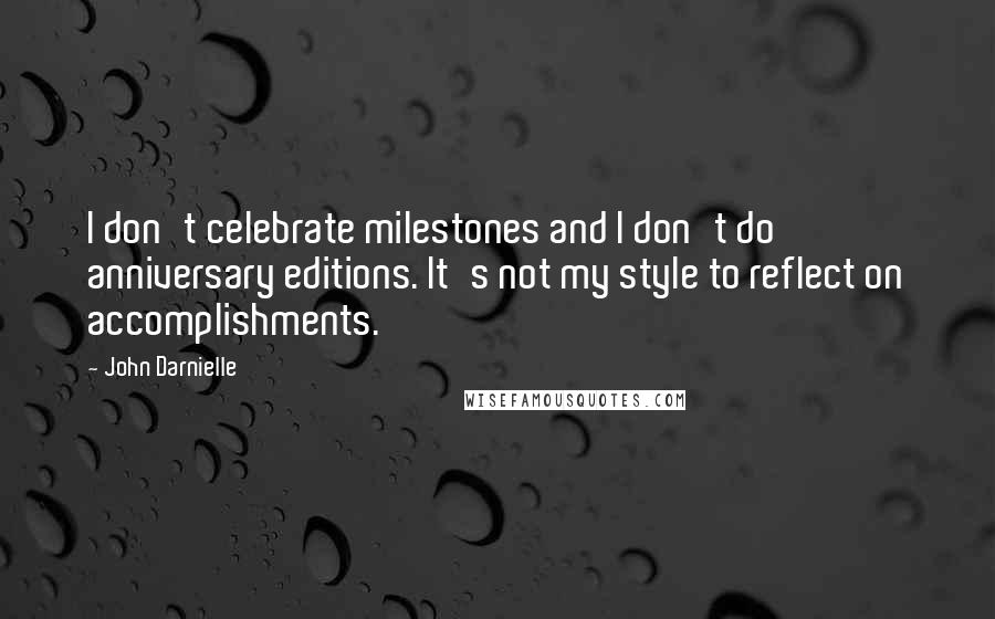 John Darnielle Quotes: I don't celebrate milestones and I don't do anniversary editions. It's not my style to reflect on accomplishments.