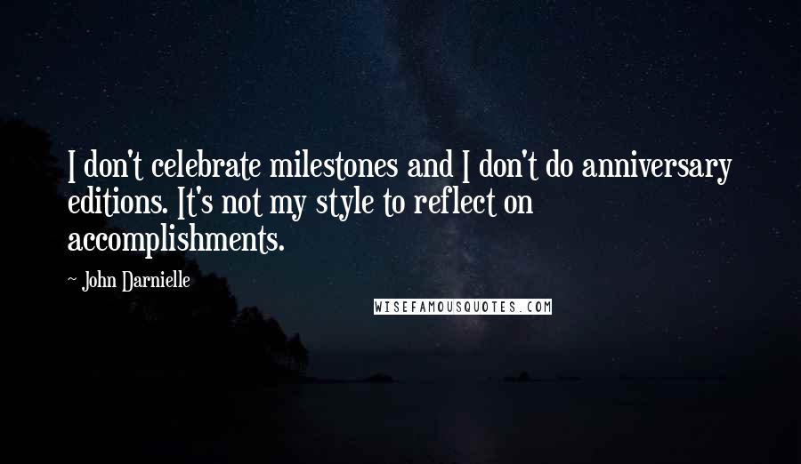 John Darnielle Quotes: I don't celebrate milestones and I don't do anniversary editions. It's not my style to reflect on accomplishments.