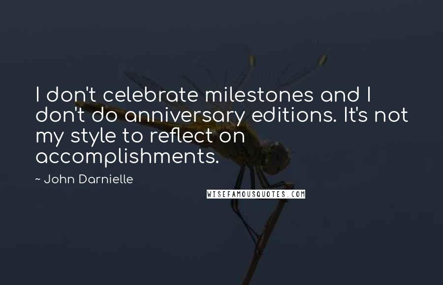 John Darnielle Quotes: I don't celebrate milestones and I don't do anniversary editions. It's not my style to reflect on accomplishments.