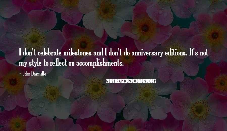 John Darnielle Quotes: I don't celebrate milestones and I don't do anniversary editions. It's not my style to reflect on accomplishments.