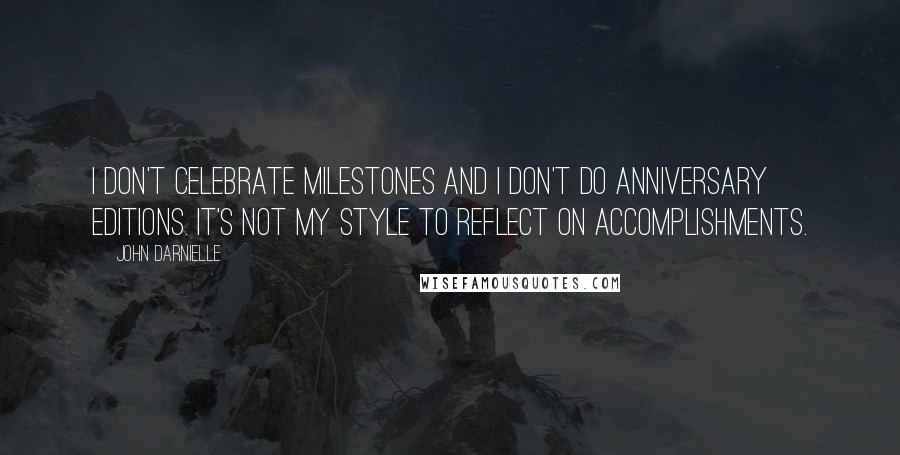 John Darnielle Quotes: I don't celebrate milestones and I don't do anniversary editions. It's not my style to reflect on accomplishments.