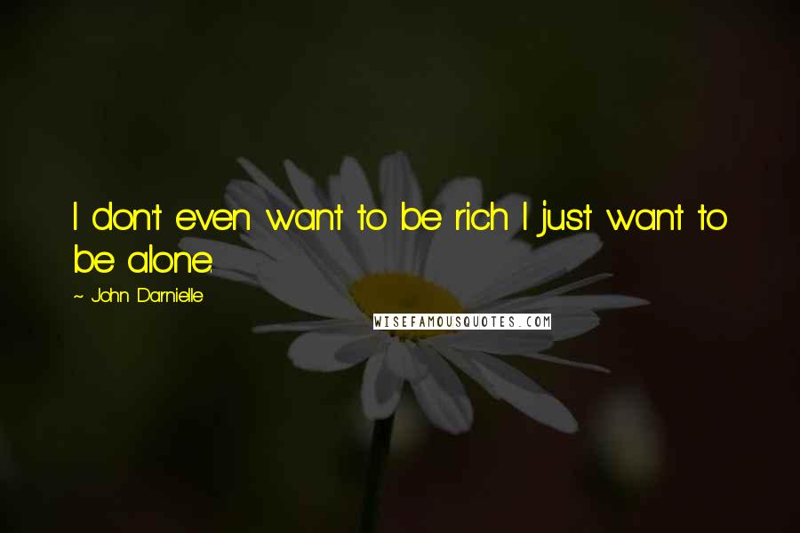 John Darnielle Quotes: I don't even want to be rich I just want to be alone.