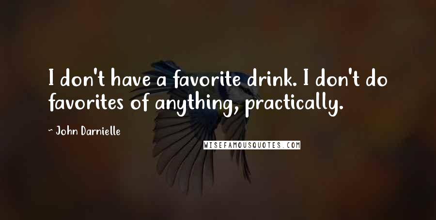 John Darnielle Quotes: I don't have a favorite drink. I don't do favorites of anything, practically.