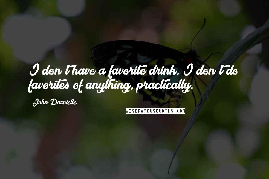 John Darnielle Quotes: I don't have a favorite drink. I don't do favorites of anything, practically.