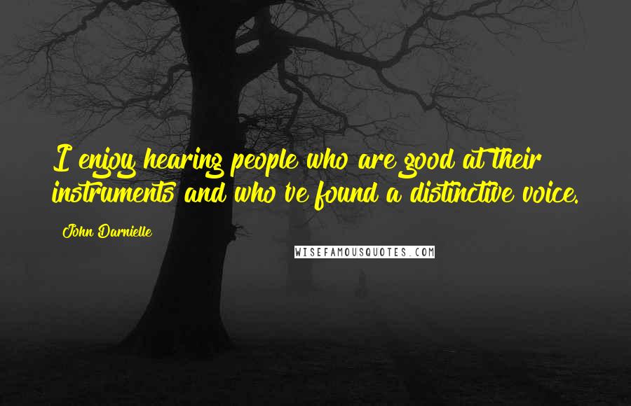 John Darnielle Quotes: I enjoy hearing people who are good at their instruments and who've found a distinctive voice.