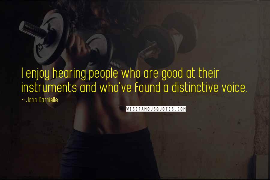 John Darnielle Quotes: I enjoy hearing people who are good at their instruments and who've found a distinctive voice.