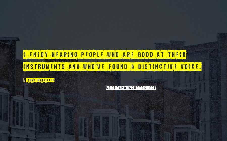 John Darnielle Quotes: I enjoy hearing people who are good at their instruments and who've found a distinctive voice.