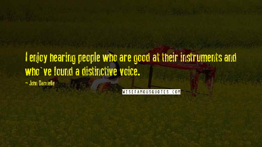 John Darnielle Quotes: I enjoy hearing people who are good at their instruments and who've found a distinctive voice.