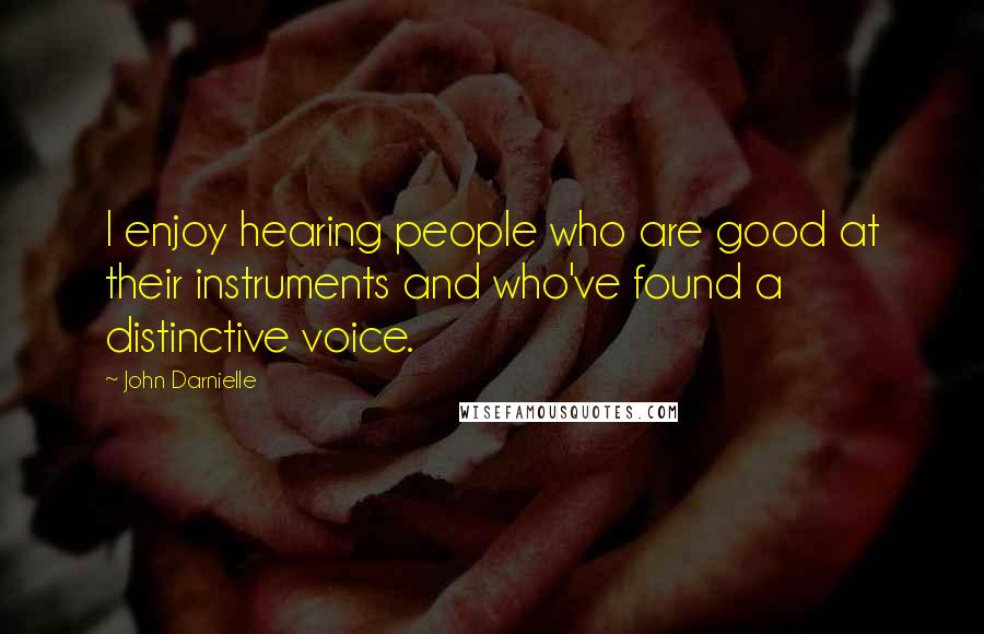 John Darnielle Quotes: I enjoy hearing people who are good at their instruments and who've found a distinctive voice.