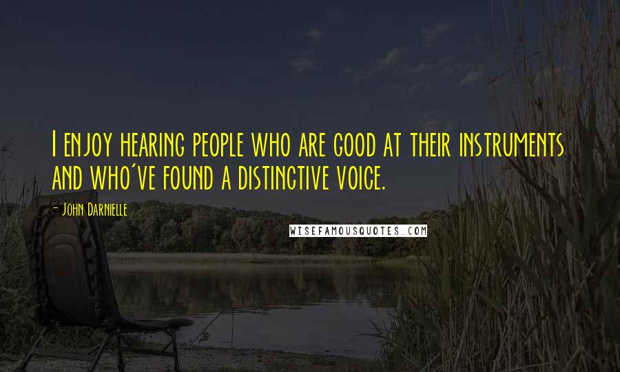 John Darnielle Quotes: I enjoy hearing people who are good at their instruments and who've found a distinctive voice.