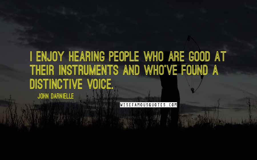 John Darnielle Quotes: I enjoy hearing people who are good at their instruments and who've found a distinctive voice.