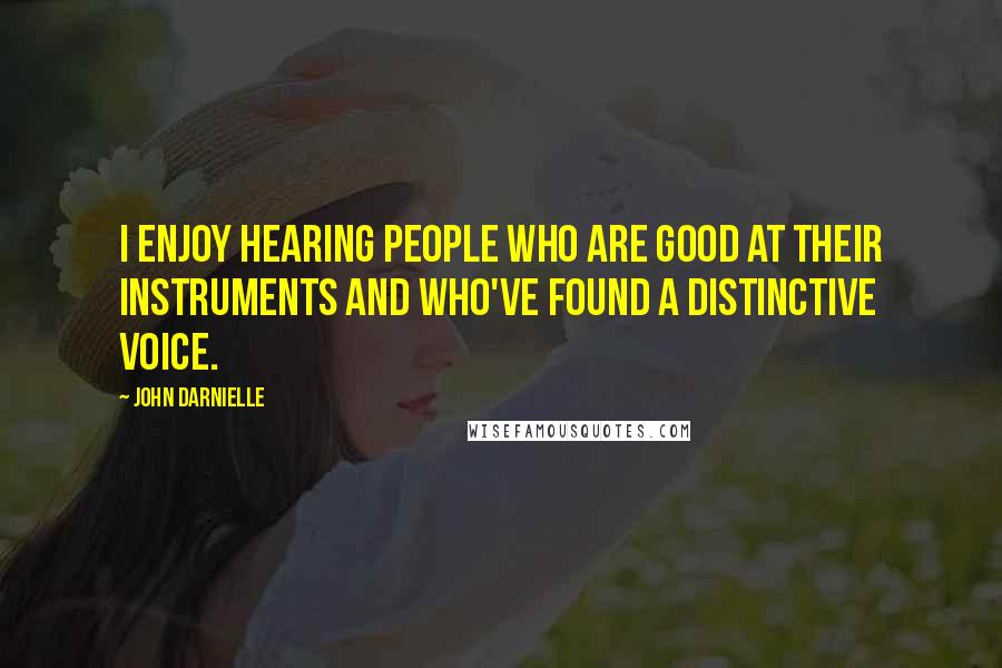 John Darnielle Quotes: I enjoy hearing people who are good at their instruments and who've found a distinctive voice.