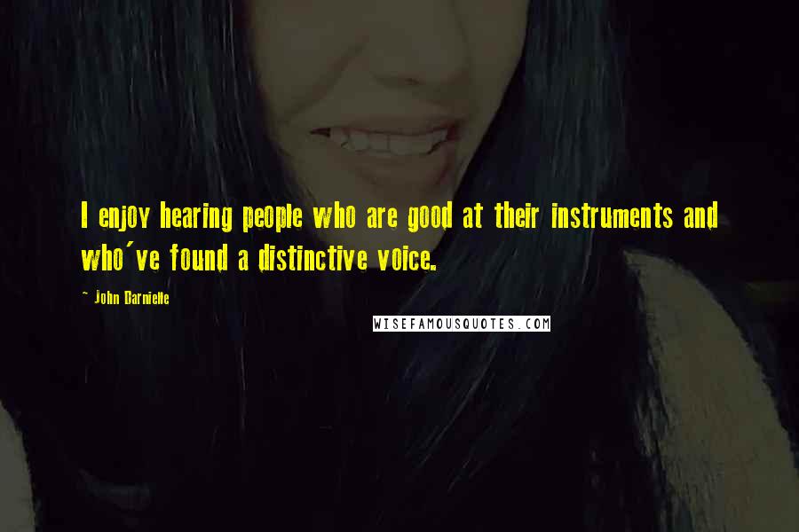 John Darnielle Quotes: I enjoy hearing people who are good at their instruments and who've found a distinctive voice.