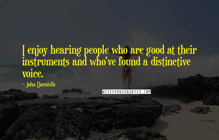 John Darnielle Quotes: I enjoy hearing people who are good at their instruments and who've found a distinctive voice.