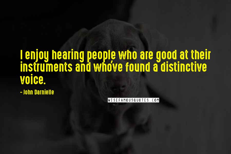 John Darnielle Quotes: I enjoy hearing people who are good at their instruments and who've found a distinctive voice.