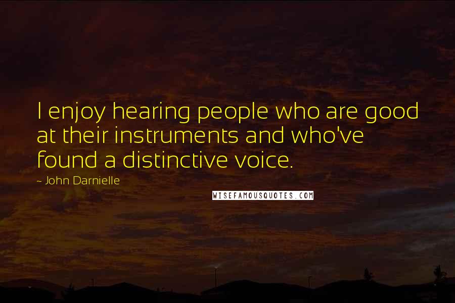 John Darnielle Quotes: I enjoy hearing people who are good at their instruments and who've found a distinctive voice.