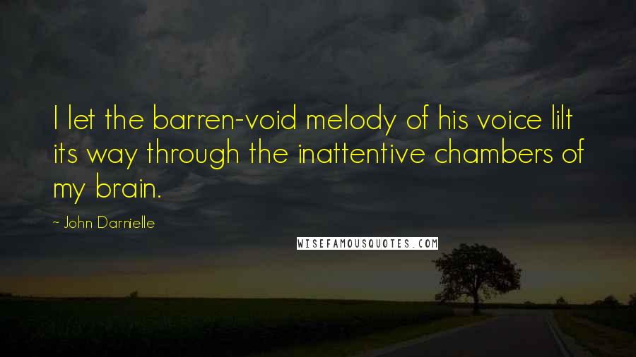 John Darnielle Quotes: I let the barren-void melody of his voice lilt its way through the inattentive chambers of my brain.