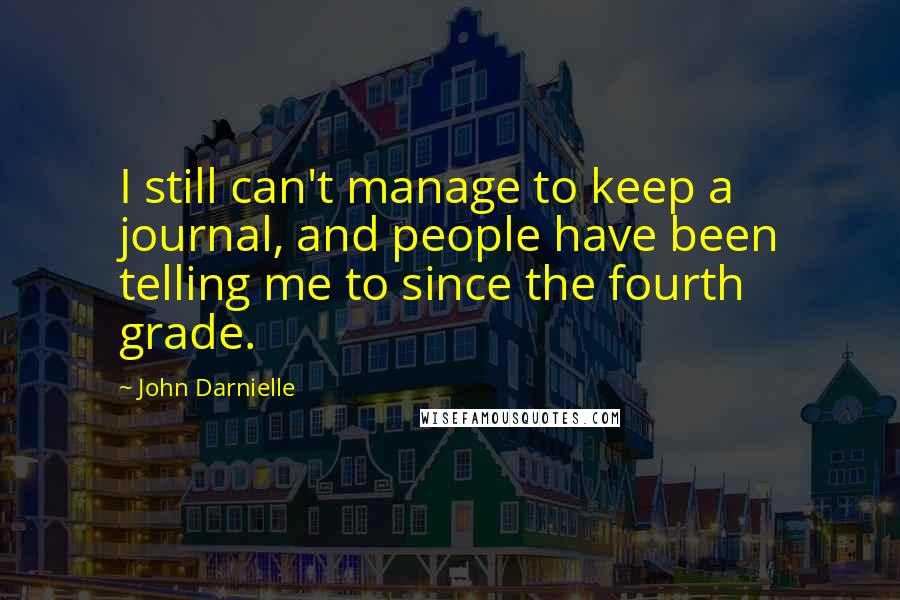 John Darnielle Quotes: I still can't manage to keep a journal, and people have been telling me to since the fourth grade.