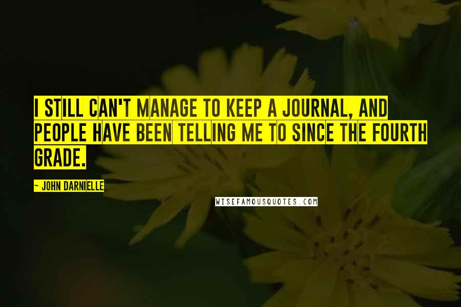 John Darnielle Quotes: I still can't manage to keep a journal, and people have been telling me to since the fourth grade.