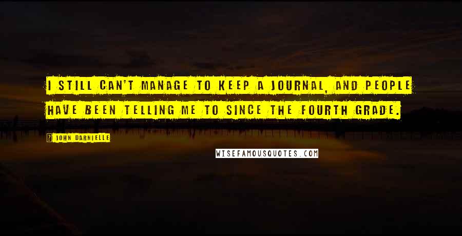 John Darnielle Quotes: I still can't manage to keep a journal, and people have been telling me to since the fourth grade.