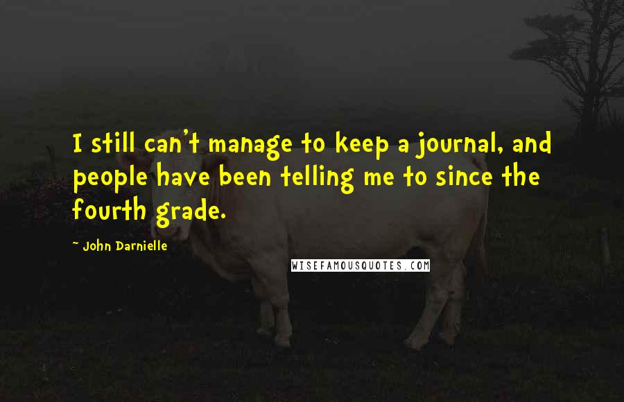 John Darnielle Quotes: I still can't manage to keep a journal, and people have been telling me to since the fourth grade.