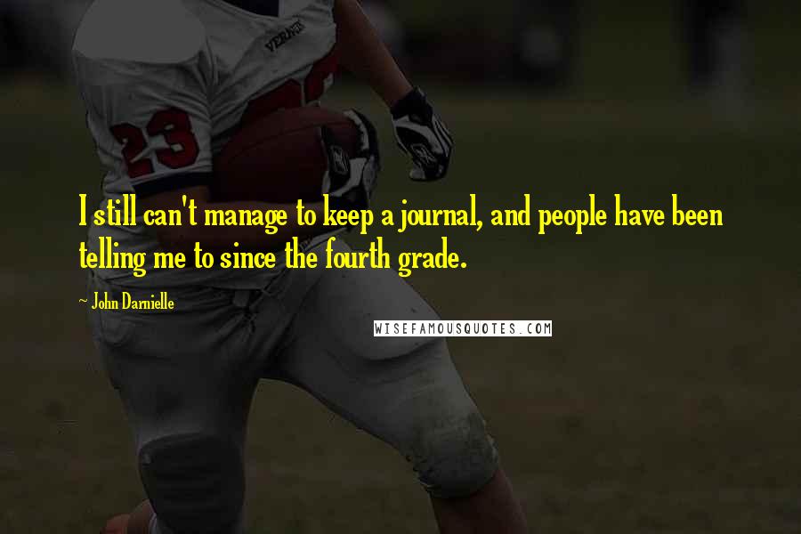 John Darnielle Quotes: I still can't manage to keep a journal, and people have been telling me to since the fourth grade.