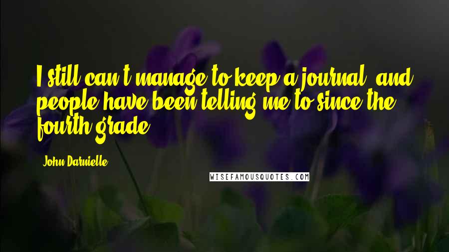 John Darnielle Quotes: I still can't manage to keep a journal, and people have been telling me to since the fourth grade.