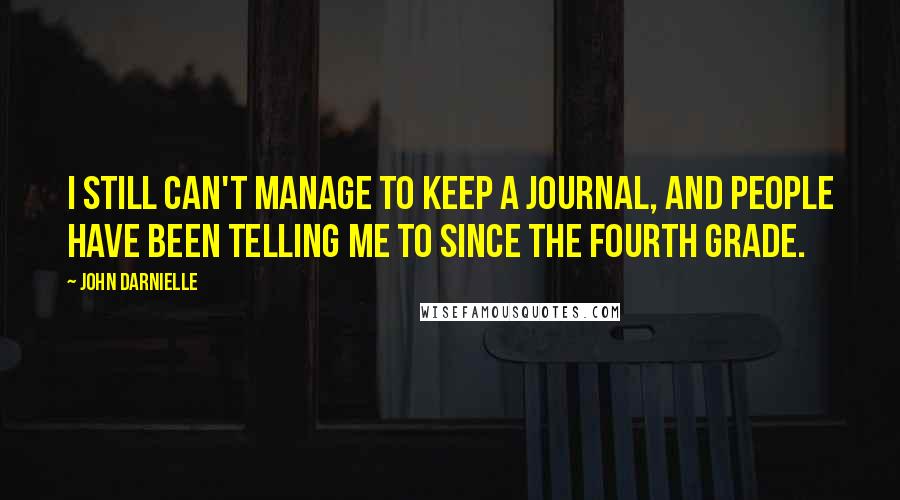 John Darnielle Quotes: I still can't manage to keep a journal, and people have been telling me to since the fourth grade.