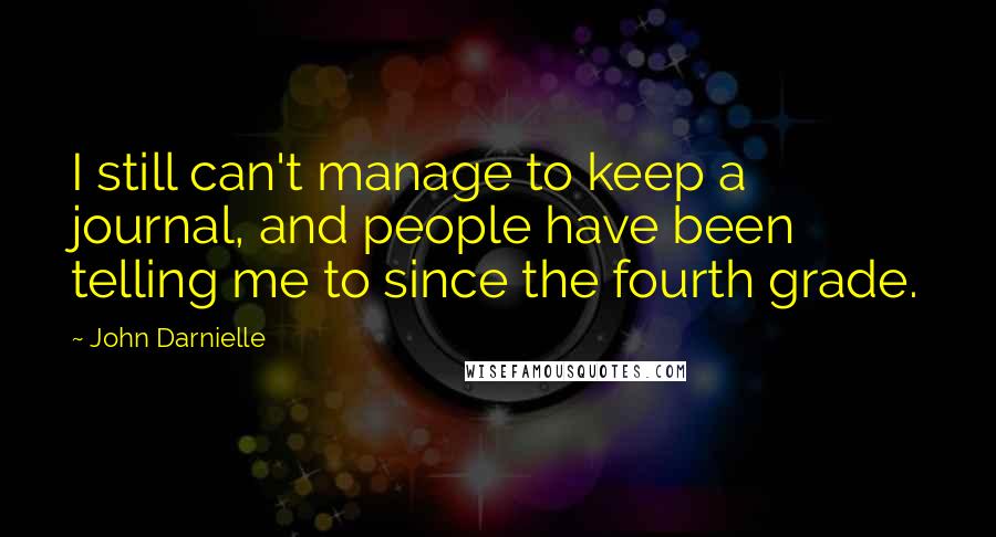 John Darnielle Quotes: I still can't manage to keep a journal, and people have been telling me to since the fourth grade.