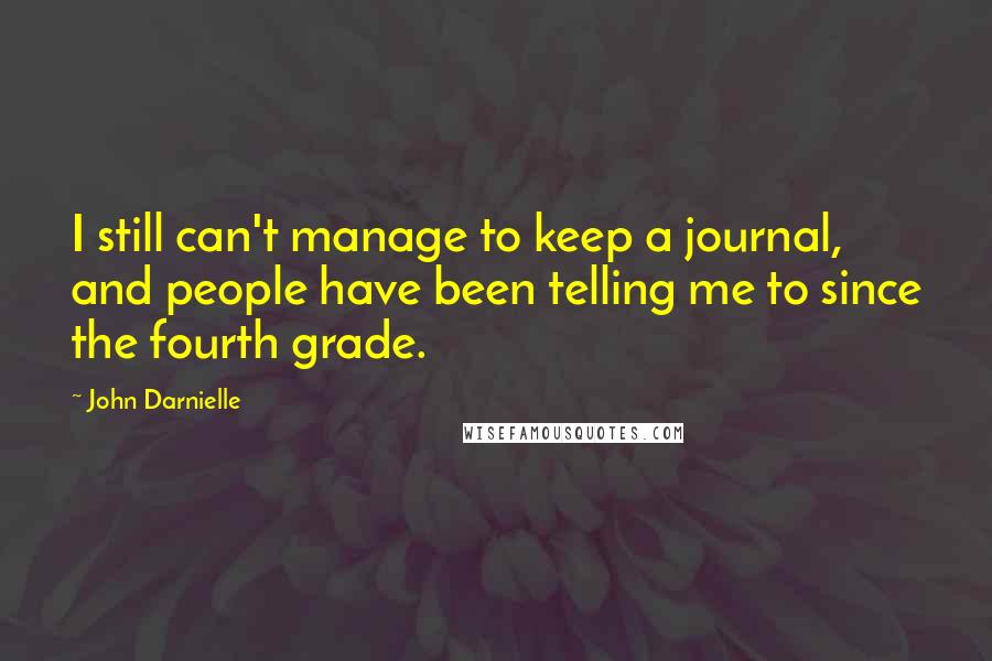 John Darnielle Quotes: I still can't manage to keep a journal, and people have been telling me to since the fourth grade.