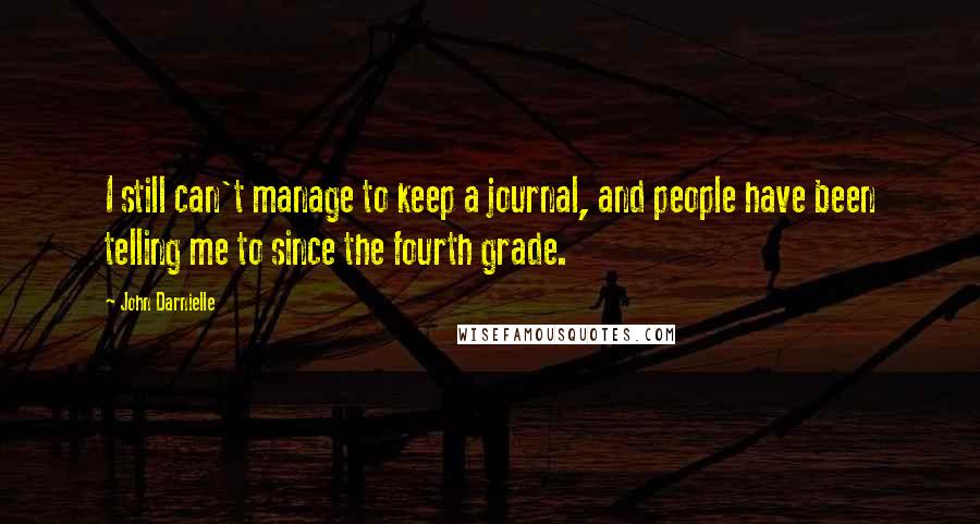 John Darnielle Quotes: I still can't manage to keep a journal, and people have been telling me to since the fourth grade.