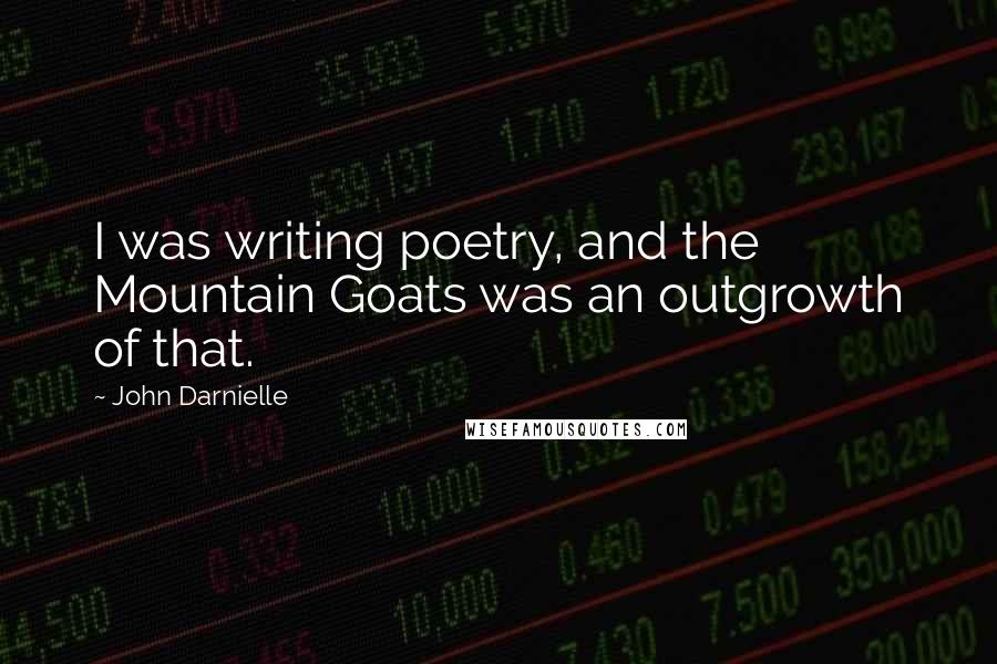 John Darnielle Quotes: I was writing poetry, and the Mountain Goats was an outgrowth of that.