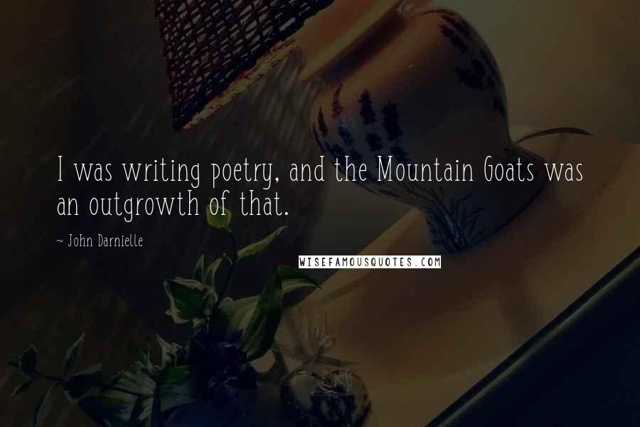 John Darnielle Quotes: I was writing poetry, and the Mountain Goats was an outgrowth of that.