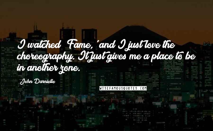 John Darnielle Quotes: I watched 'Fame,' and I just love the choreography. It just gives me a place to be in another zone.