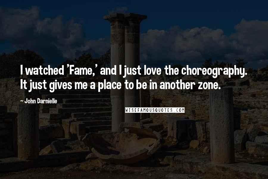 John Darnielle Quotes: I watched 'Fame,' and I just love the choreography. It just gives me a place to be in another zone.