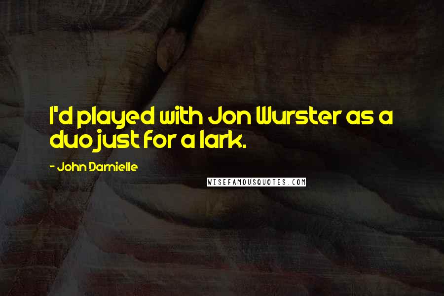 John Darnielle Quotes: I'd played with Jon Wurster as a duo just for a lark.