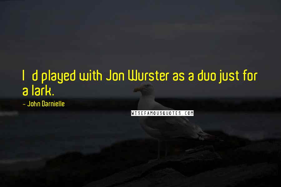 John Darnielle Quotes: I'd played with Jon Wurster as a duo just for a lark.