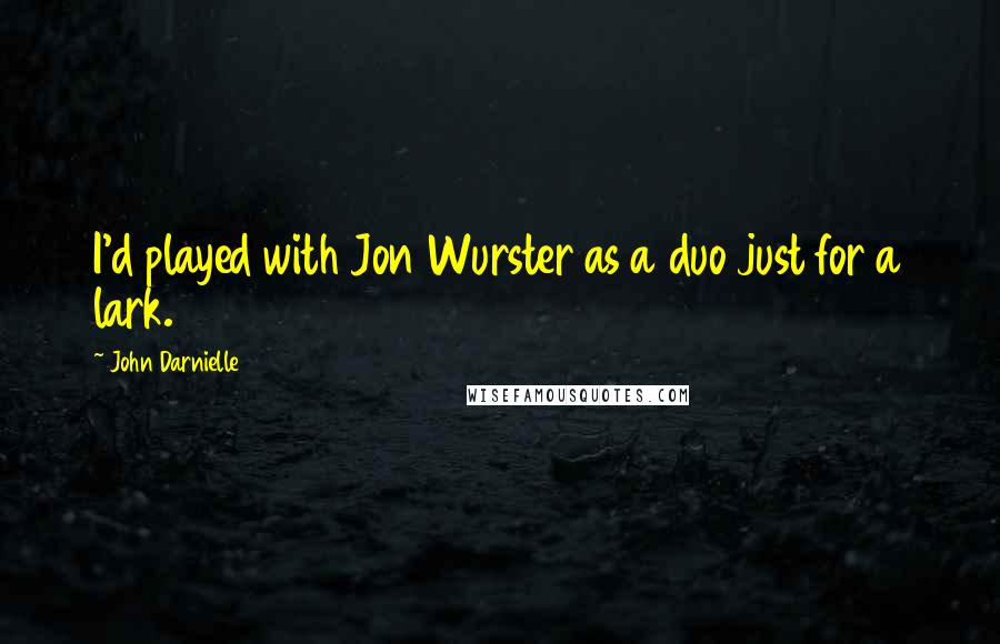 John Darnielle Quotes: I'd played with Jon Wurster as a duo just for a lark.